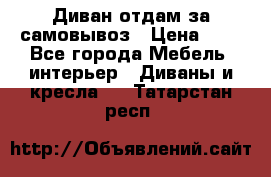 Диван отдам за самовывоз › Цена ­ 1 - Все города Мебель, интерьер » Диваны и кресла   . Татарстан респ.